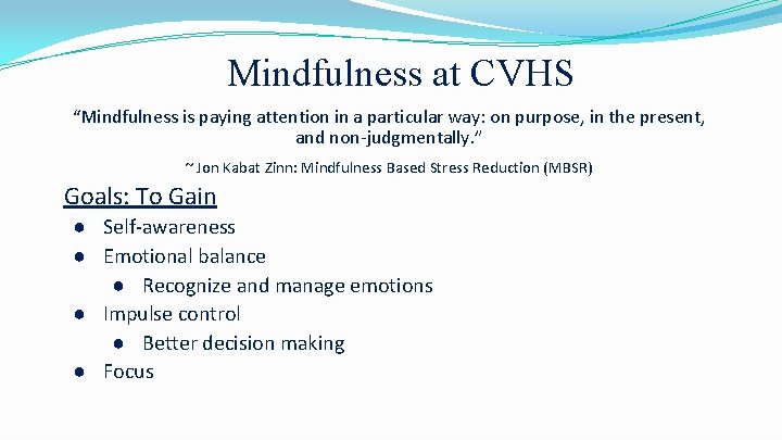 Mindfulness at CVHS “Mindfulness is paying attention in a particular way: on purpose, in