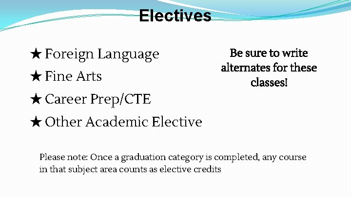 Electives ★ Foreign Language ★ Fine Arts Be sure to write alternates for these