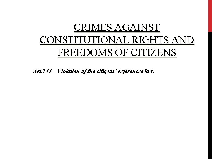 CRIMES AGAINST CONSTITUTIONAL RIGHTS AND FREEDOMS OF CITIZENS Art. 144 – Violation of the