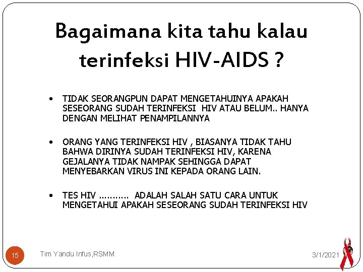 Bagaimana kita tahu kalau terinfeksi HIV-AIDS ? • TIDAK SEORANGPUN DAPAT MENGETAHUINYA APAKAH SESEORANG