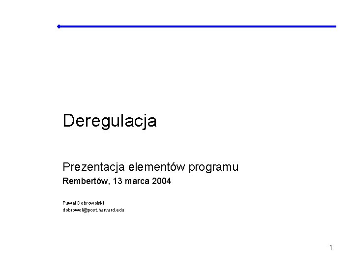 Deregulacja Prezentacja elementów programu Rembertów, 13 marca 2004 Paweł Dobrowolski dobrowol@post. harvard. edu 1