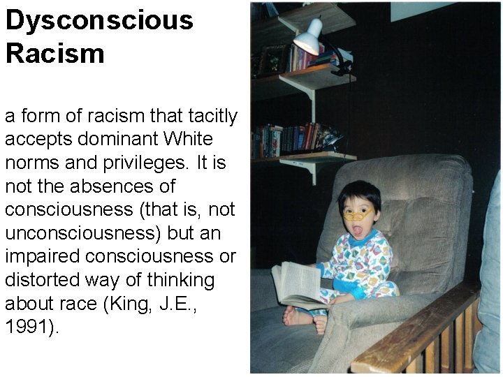 Dysconscious Racism a form of racism that tacitly accepts dominant White norms and privileges.