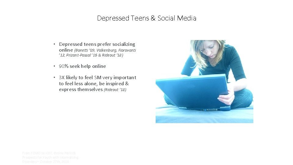 Depressed Teens & Social Media • Depressed teens prefer socializing online (Bonetti ’ 09,