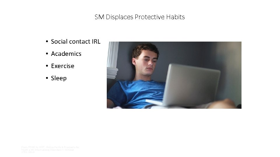 SM Displaces Protective Habits • Social contact IRL • Academics • Exercise • Sleep