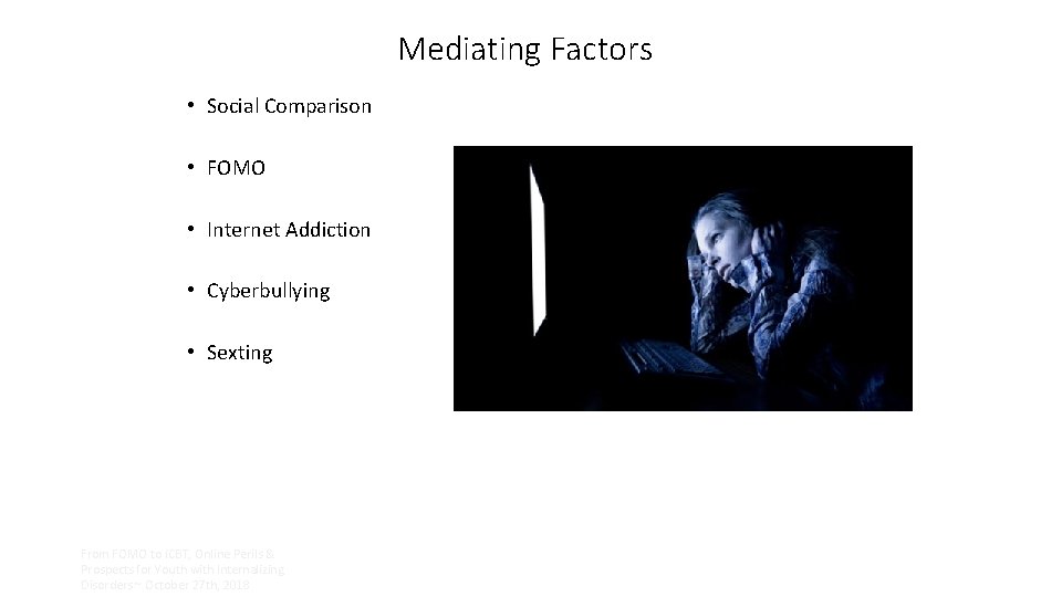 Mediating Factors • Social Comparison • FOMO • Internet Addiction • Cyberbullying • Sexting