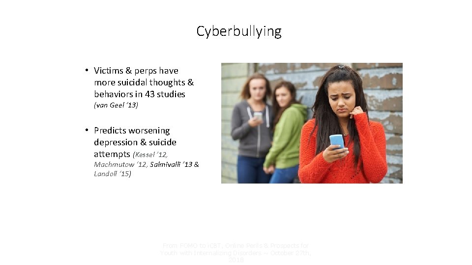 Cyberbullying • Victims & perps have more suicidal thoughts & behaviors in 43 studies