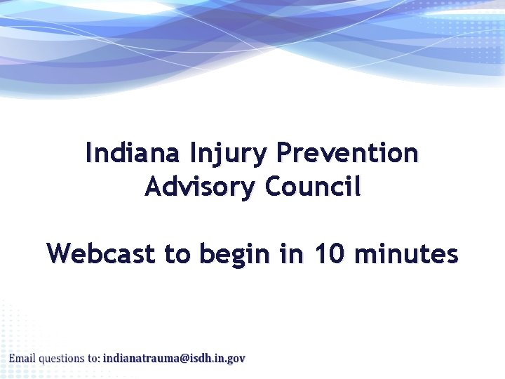 Indiana Injury Prevention Advisory Council Webcast to begin in 10 minutes 