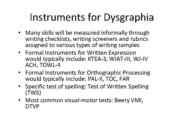 Instruments for Dysgraphia • Many skills will be measured informally through writing checklists, writing Instruments for Dysgraphia • Many skills will be measured informally through writing checklists, writing