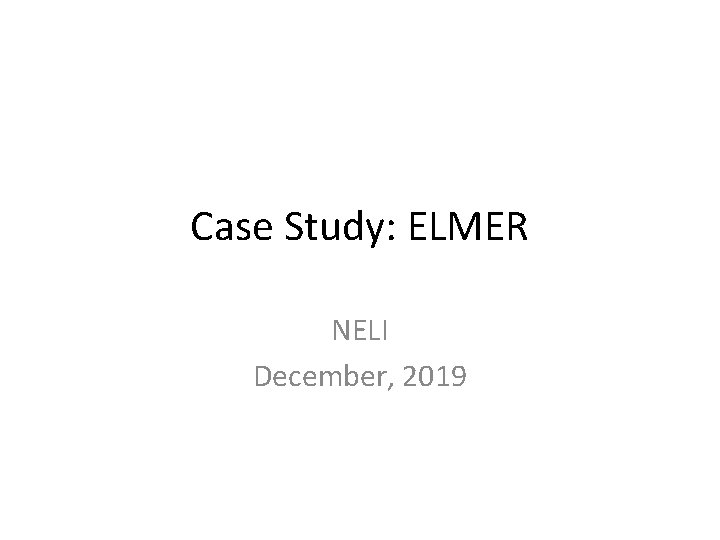 Case Study: ELMER NELI December, 2019 Case Study: ELMER NELI December, 2019