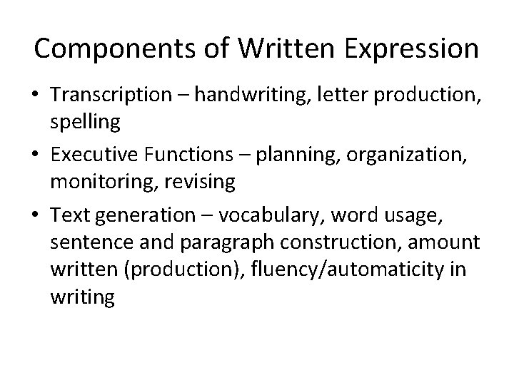 Components of Written Expression • Transcription – handwriting, letter production, spelling • Executive Functions Components of Written Expression • Transcription – handwriting, letter production, spelling • Executive Functions