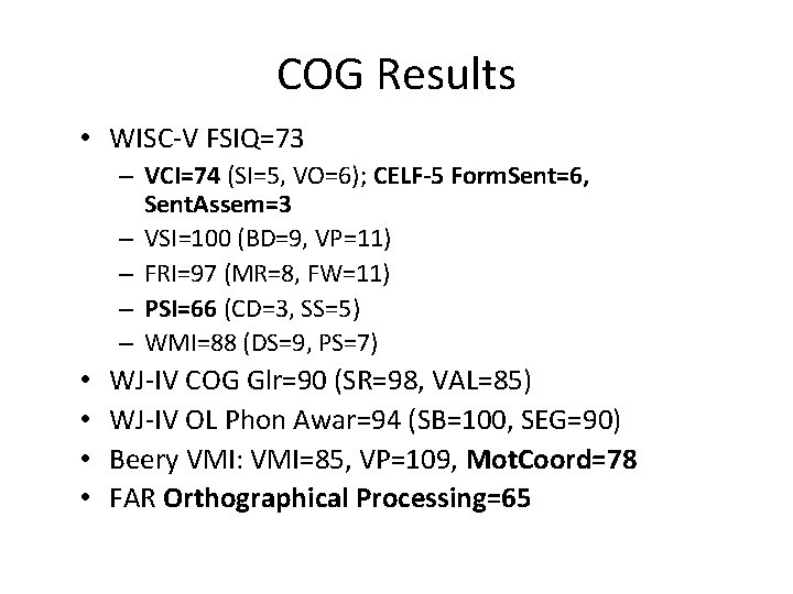 COG Results • WISC-V FSIQ=73 – VCI=74 (SI=5, VO=6); CELF-5 Form. Sent=6, Sent. Assem=3 COG Results • WISC-V FSIQ=73 – VCI=74 (SI=5, VO=6); CELF-5 Form. Sent=6, Sent. Assem=3