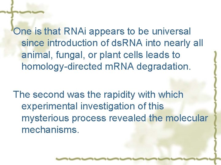 One is that RNAi appears to be universal since introduction of ds. RNA into