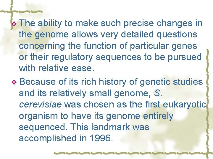 v The ability to make such precise changes in the genome allows very detailed