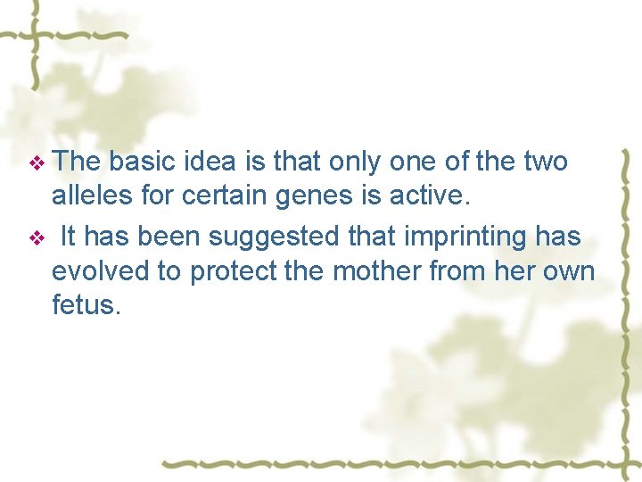 v The basic idea is that only one of the two alleles for certain