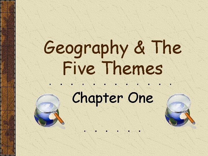 Geography & The Five Themes Chapter One 