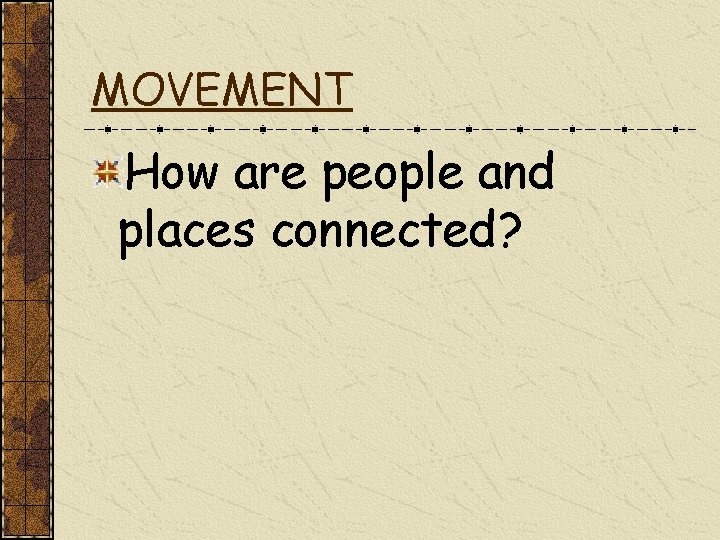 MOVEMENT How are people and places connected? 