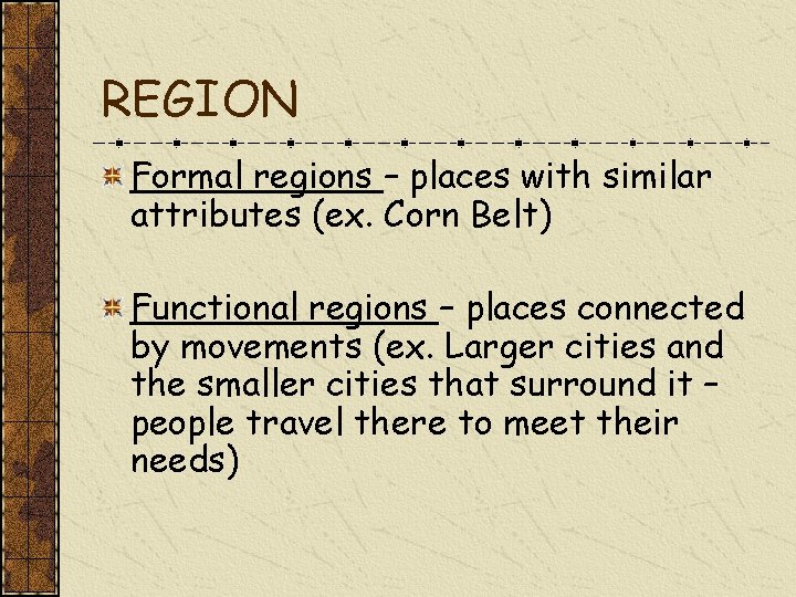 REGION Formal regions – places with similar attributes (ex. Corn Belt) Functional regions –