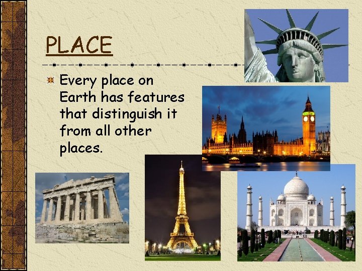 PLACE Every place on Earth has features that distinguish it from all other places.