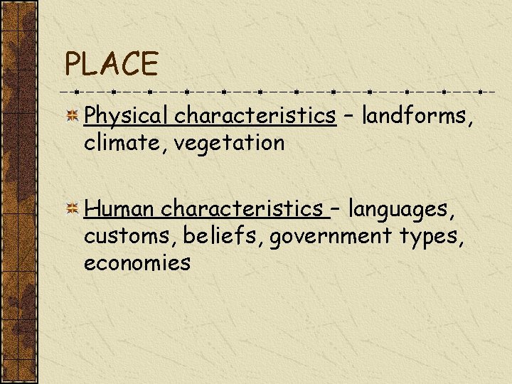 PLACE Physical characteristics – landforms, climate, vegetation Human characteristics – languages, customs, beliefs, government