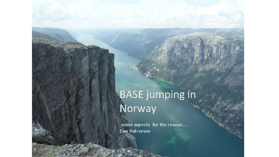 Base. BASE jumping in Norway -some aspects for the rescue… Dan Halvorsen 