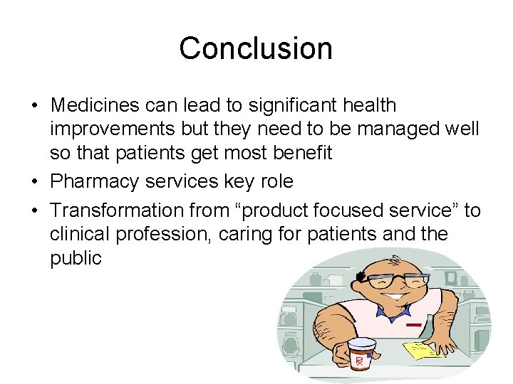 Conclusion • Medicines can lead to significant health improvements but they need to be