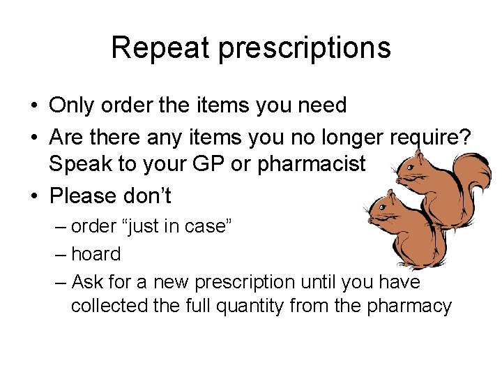 Repeat prescriptions • Only order the items you need • Are there any items