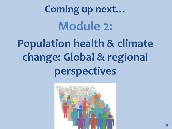 Coming up next… Module 2: Population health & climate change: Global & regional perspectives