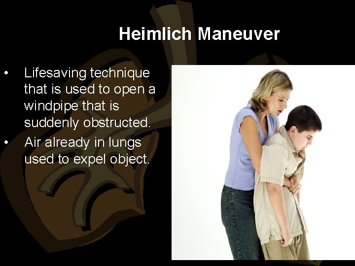 Heimlich Maneuver • • Lifesaving technique that is used to open a windpipe that