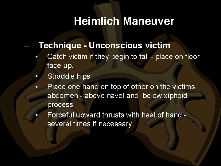 Heimlich Maneuver – Technique - Unconscious victim • • Catch victim if they begin