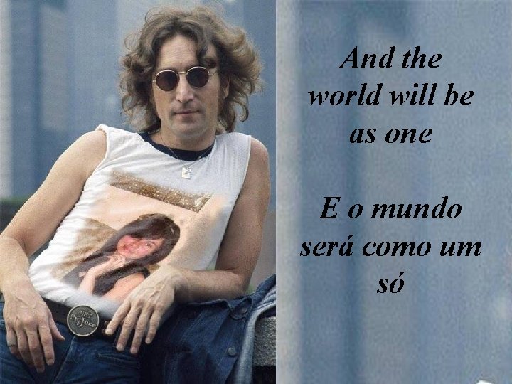 And the world will be as one E o mundo será como um só