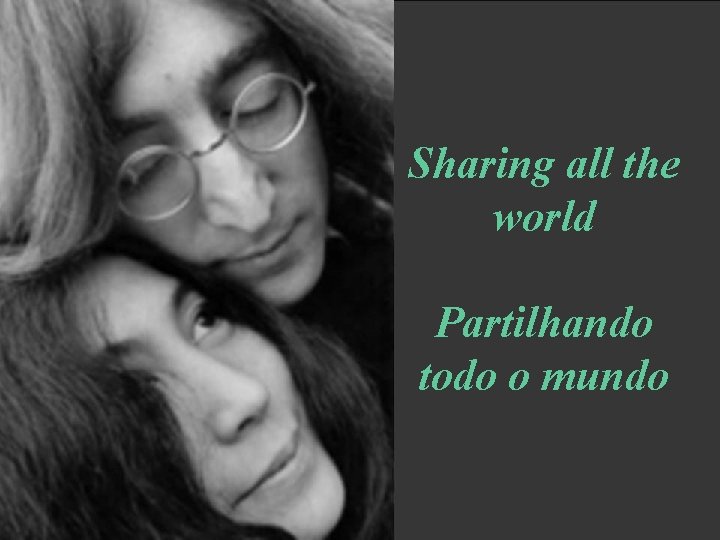 Sharing all the world Partilhando todo o mundo 