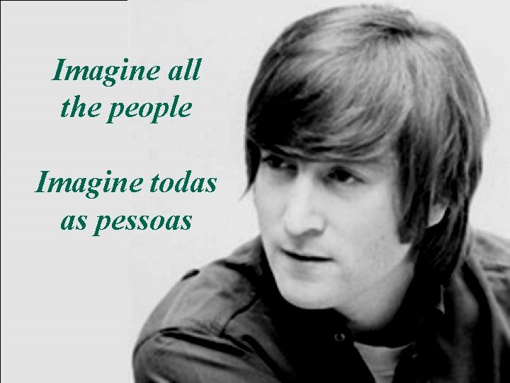 Imagine all the people Imagine todas as pessoas 