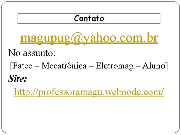 Contato magupug@yahoo. com. br No assunto: [Fatec – Mecatrônica – Eletromag – Aluno] Site: