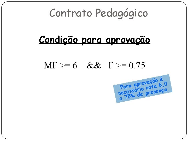 Contrato Pedagógico Condição para aprovação MF >= 6 && F >= 0. 75 o