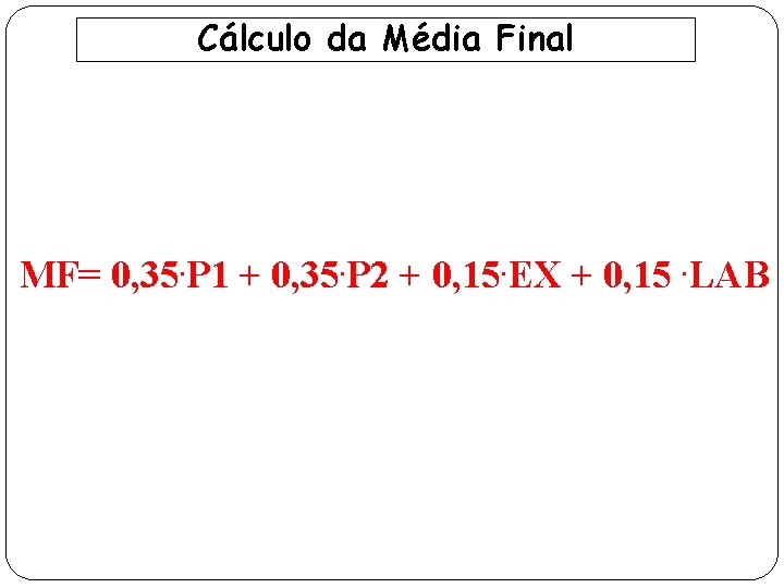 Cálculo da Média Final MF= 0, 35. P 1 + 0, 35. P 2