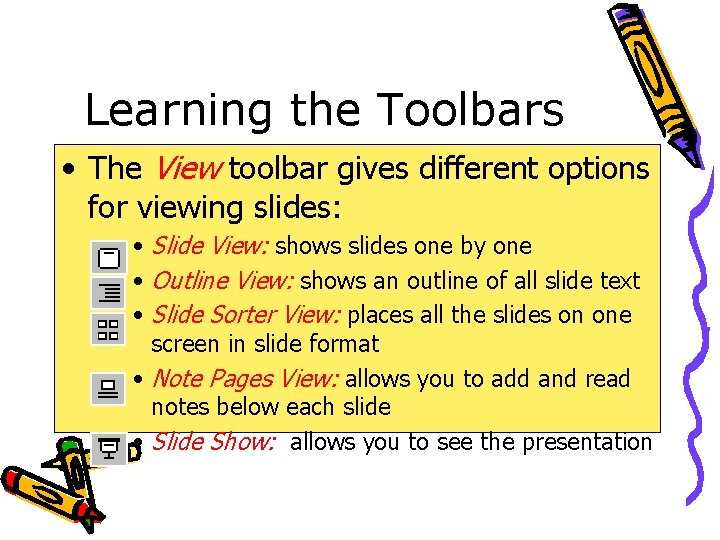 Learning the Toolbars • The View toolbar gives different options for viewing slides: •