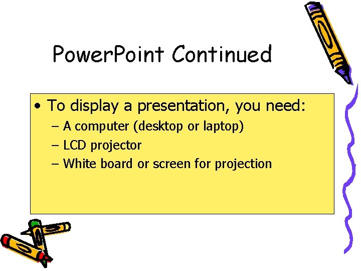 Power. Point Continued • To display a presentation, you need: – A computer (desktop