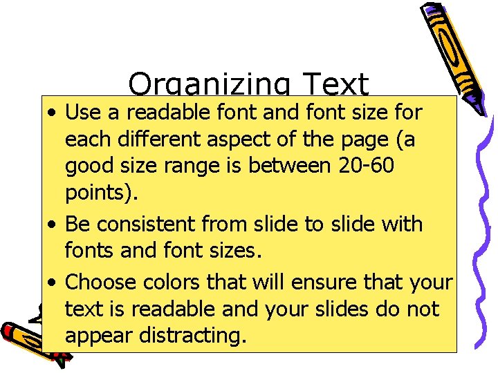 Organizing Text • Use a readable font and font size for each different aspect