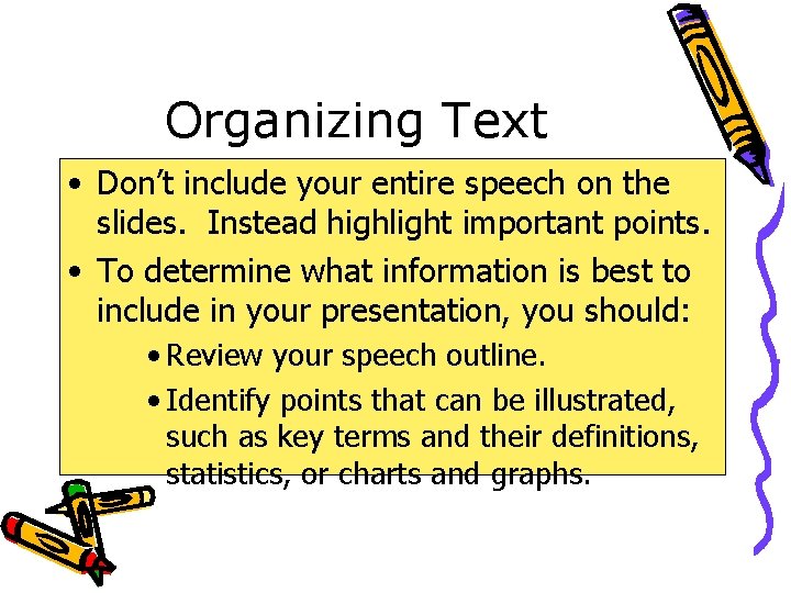 Organizing Text • Don’t include your entire speech on the slides. Instead highlight important