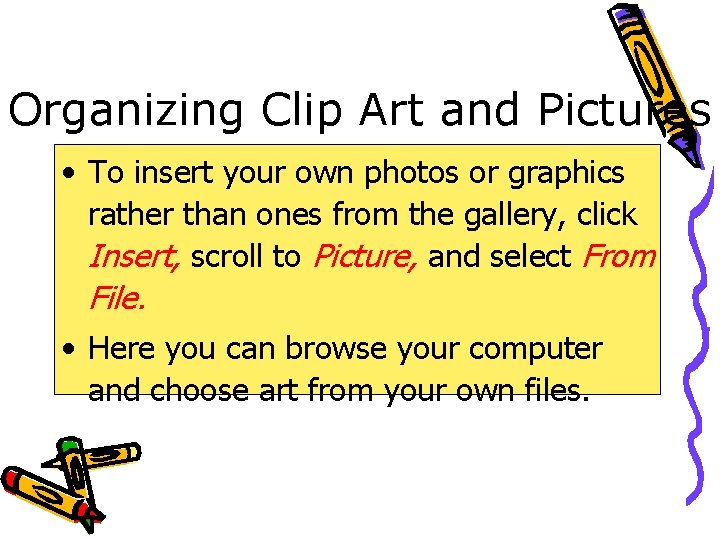 Organizing Clip Art and Pictures • To insert your own photos or graphics rather