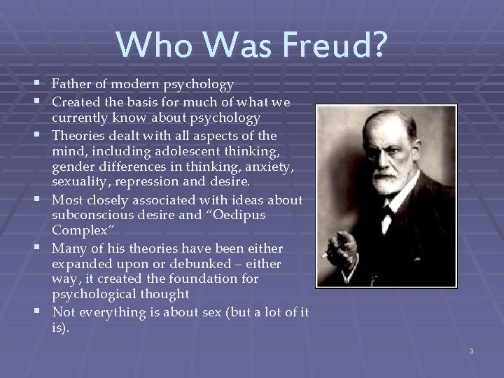 Who Was Freud? § Father of modern psychology § Created the basis for much