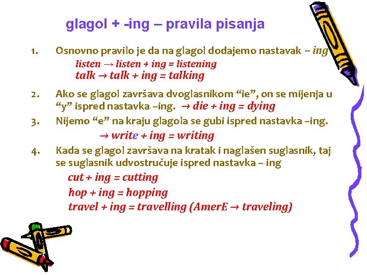 glagol + -ing – pravila pisanja 1. Osnovno pravilo je da na glagol dodajemo