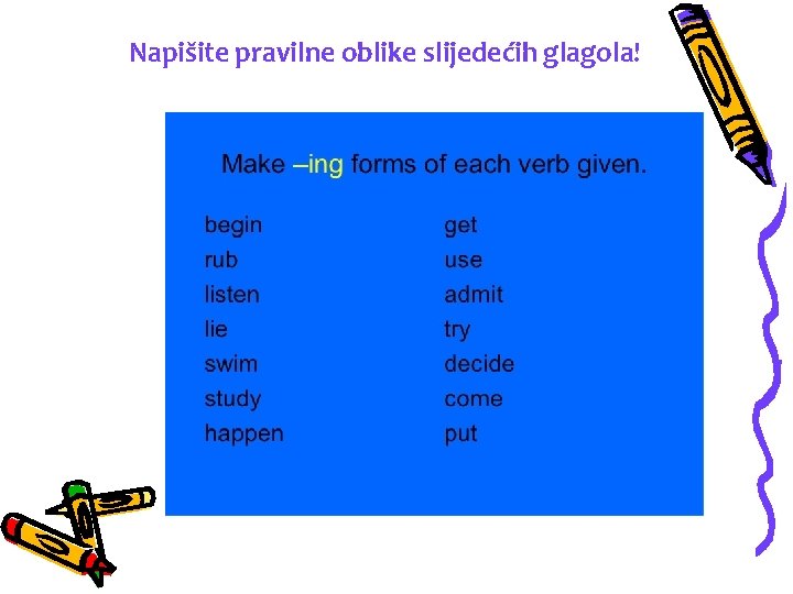 Napišite pravilne oblike slijedećih glagola! 