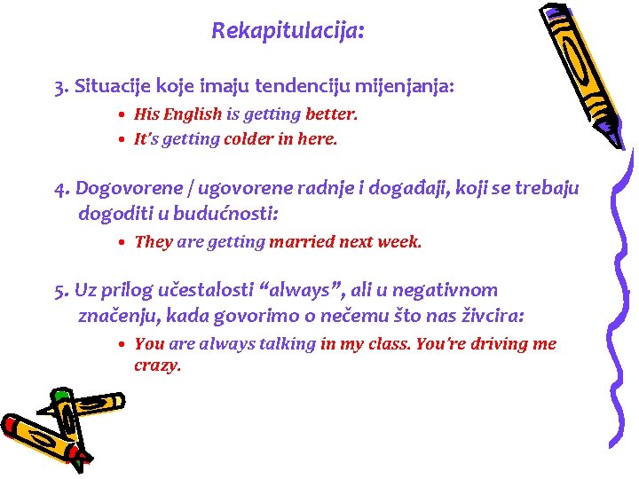 Rekapitulacija: 3. Situacije koje imaju tendenciju mijenjanja: • His English is getting better. •