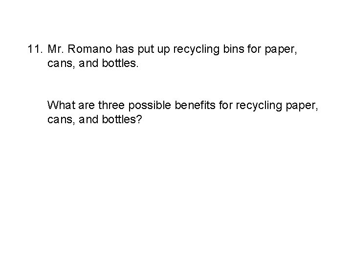 11. Mr. Romano has put up recycling bins for paper, cans, and bottles. What