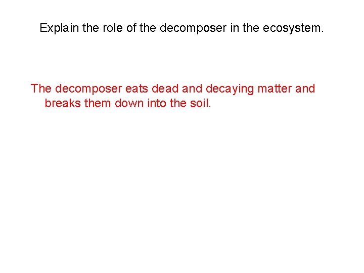 Explain the role of the decomposer in the ecosystem. The decomposer eats dead and