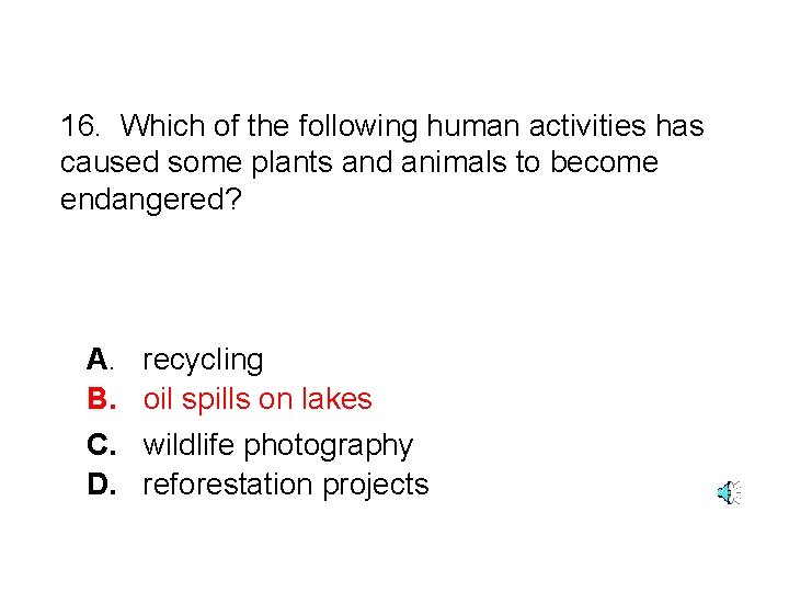 16. Which of the following human activities has caused some plants and animals to