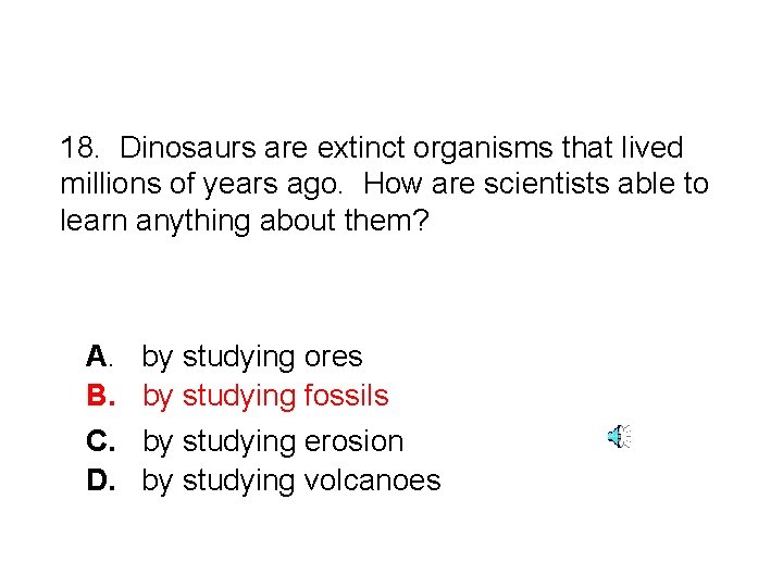 18. Dinosaurs are extinct organisms that lived millions of years ago. How are scientists