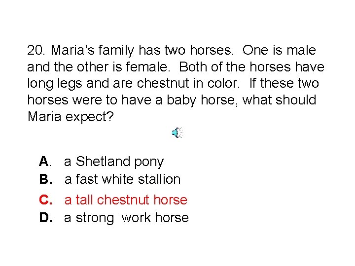20. Maria’s family has two horses. One is male and the other is female.