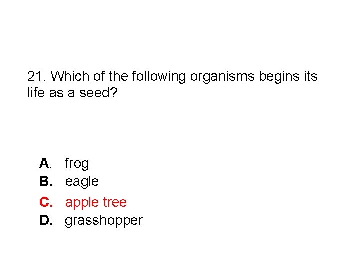 21. Which of the following organisms begins its life as a seed? A. B.